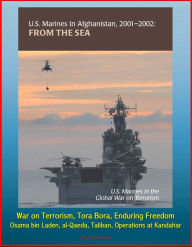 Title: U.S. Marines in Afghanistan, 2001-2002: From the Sea - U.S. Marines in the Global War on Terrorism, Tora Bora, Enduring Freedom, Osama bin Laden, al-Qaeda, Taliban, Operations at Kandahar, Author: Progressive Management