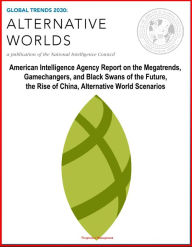 Title: Global Trends 2030: Alternative Worlds - American Intelligence Agency Report on the Megatrends, Gamechangers, and Black Swans of the Future, the Rise of China, Alternative World Scenarios, Author: Progressive Management