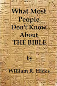 Title: What Most People Don't Know About The Bible, Author: William R. Hicks