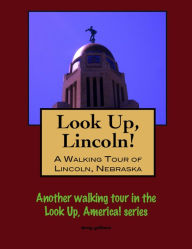 Title: Look Up, Lincoln! A Walking Tour of Lincoln, Nebraska, Author: Doug Gelbert