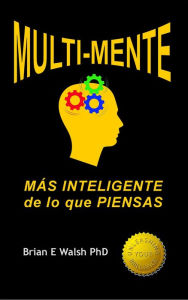 Title: Multi-Mente: Más Inteligente de lo Que Piensas, Author: Brian E Walsh PhD