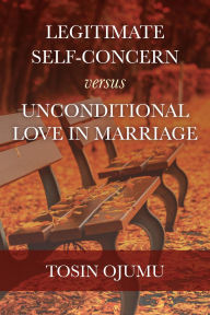 Title: Legitimate Self-Concern Versus Unconditional Love In Marriage, Author: Tosin Ojumu
