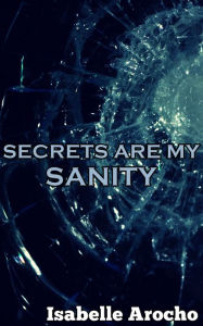 Title: Secrets Are My Sanity, Author: Isabelle Arocho