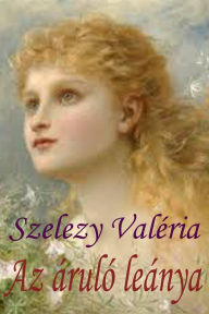 Title: Az áruló leánya, Author: Szelezy Valéria