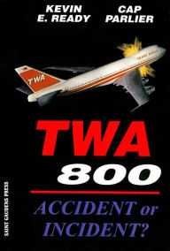 Title: TWA 800:Accident or Incident?, Author: Kevin E. Ready