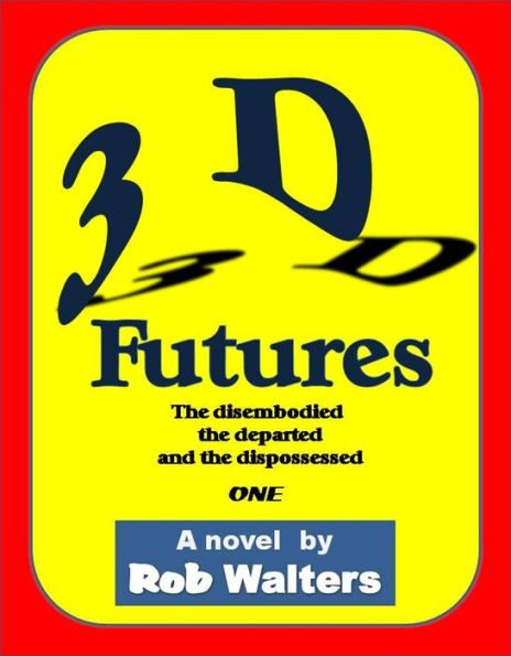 3D Futures: The Disembodied, the Departed and the Dispossessed