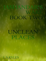 Title: Jashandar's Wake: Book Two: Unclean Places, Author: L. S. Kyles