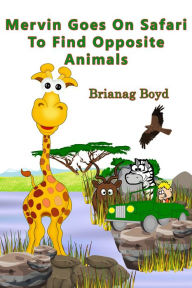 Title: Mervin Goes On Safari To Find Opposite Animals, Author: Brianag Boyd