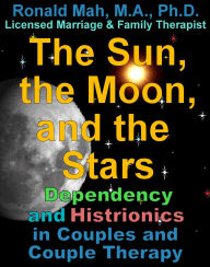 Title: The Sun, the Moon, and the Stars, Dependency and Histrionics in Couples and Couple Therapy, Author: Ronald Mah