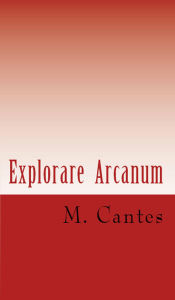 Title: Explorare Arcanum: Michael Cantes, Author: Michael Paul Andrei Cantes