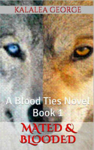 Title: Mated & Blooded, A Blood Ties Novel, Book 1, Author: Kalalea George