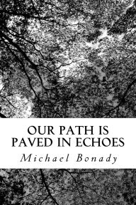 Title: Our Path is Paved in Echoes, Author: Michael Bonady