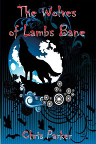 Title: The Wolves of Lambs Bane, Author: Chris Parker