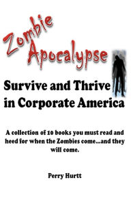 Title: Zombie Apocalypse: Survive and Thrive in Corporate America, Author: Perry Hurtt