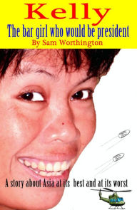 Title: Kelly: The bar girl who would be president, Author: Sam Worthington