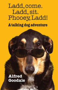 Title: Ladd, come. Ladd, sit. Phooey, Ladd!, Author: Alfred Goodale