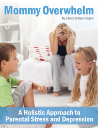 Title: Mommy Overwhelm: A Holistic Approach to Parental Stress and Depression, Author: Laura Schuerwegen