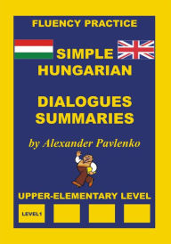 Title: Hungarian-English, Simple Hungarian, Dialogues and Summaries, Upper-Elementary Level, Author: Alexander Pavlenko