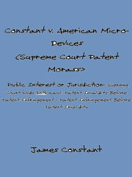 Title: Constant v American Micro-Devices (Supreme Court Patent Morass), Author: James Constant