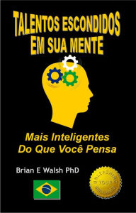 Title: Talentos Escondidos Em Sua Mente: Mais Inteligentes Do Que Você Pensa, Author: Brian E Walsh PhD