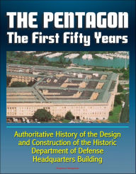 Title: The Pentagon: The First Fifty Years - Authoritative History of the Design and Construction of the Historic Department of Defense Headquarters Building, Author: Progressive Management