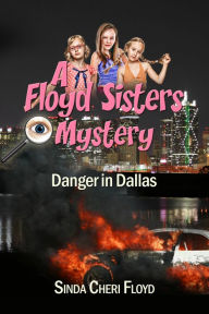 Title: Danger in Dallas! A Floyd Sisters Mystery, Author: Sinda Cheri Floyd