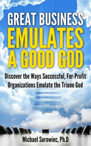 Title: Great Business Emulates a Good God, Author: Michael Surowiec