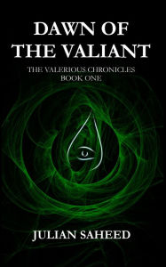 Title: Dawn of the Valiant (The Valerious Chronicles: Book One), Author: Julian Saheed