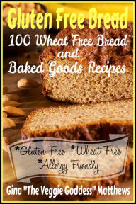 Title: Gluten Free Bread: 100 Wheat Free Bread and Baked Goods Recipes, Author: Gina Matthews