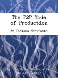 Title: The P2P Mode of Production, Author: Grupo Cooperativo de Las Indias