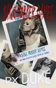 Title: Bank Robber Dames, Author: P X Duke