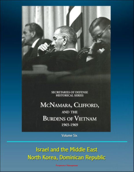 History of the Office of the Secretary of Defense, Volume Six: McNamara, Clifford, and the Burdens of Vietnam 1965 - 1969, Israel and the Middle East, North Korea, Dominican Republic