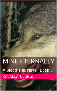 Title: Mine Eternally, A Blood Ties Novel, Book 5, Author: Kalalea George