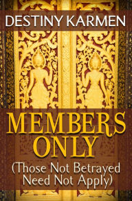 Title: Members Only (Those Not Betrayed Need Not Apply), Author: Destiny Karmen