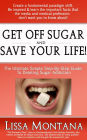 Get Off Sugar And Save Your Life! A Quick, Simple, Step By Step Guide: How To Delete Sugar Addiction
