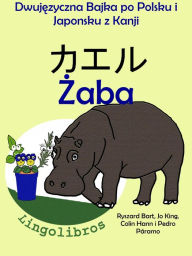 Title: Dwujezyczna Bajka po Polsku i Japonsku z Kanji: Zaba - kaeru. Nauka Japonskiego - Edukacyjna Seria Ksiazek dla Dzieci, Author: LingoLibros