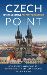 Title: Czech Point: Keys to Lucrative Property Investment: How to Buy, Manage and Sell Rental Real Estate in Czech Republic, Author: Nathan  Brown