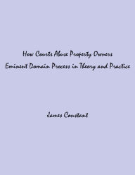 Title: How Courts Abuse Property Owners, Author: James Constant