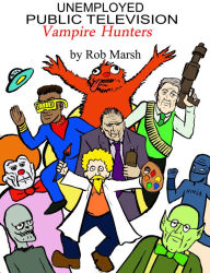 Title: Unemployed Public Television Vampire Hunters, Author: Rob Marsh