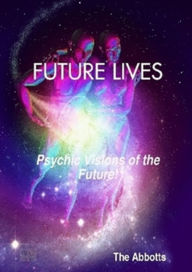 Title: Future Lives - Psychic Visions of the Future!, Author: The Abbotts