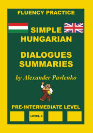 Title: Hungarian-English, Simple Hungarian, Dialogues and Summaries, Pre-Intermediate Level, Author: Alexander Pavlenko