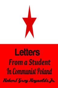 Title: Letters From A Student In Communist Poland, Author: Robert Grey Reynolds Jr