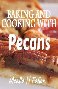 Title: Baking And Cooking With Pecans, Author: Meallá H Fallon