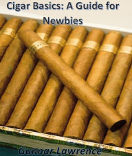 Title: Cigar Basics: A Guide for Newbies, Author: Gunnar Angel Lawrence