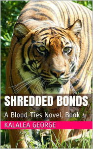 Title: Shredded Bonds, A Blood Ties Novel, Book 4, Author: Kalalea George