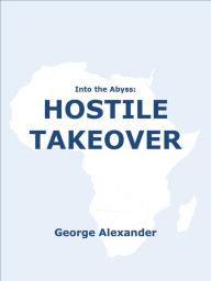 Title: Into the Abyss: Hostile Takeover, Author: George Alexander