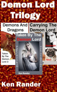 Title: Demon Lord Trilogy (Taken By The Demon Lord/Carrying the Demon Lord/Demons and Dragons), Author: Ken Rander
