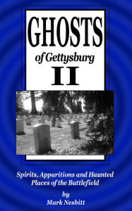 Title: Ghosts of Gettysburg II: Spirits, Apparitions and Haunted Places of the Battlefield, Author: Mark Nesbitt
