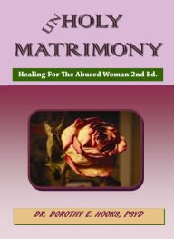 Title: Unholy Matrimony: Healing For The Abused Woman 2nd Ed, Author: Rev. Dr. Dorothy E. Hooks