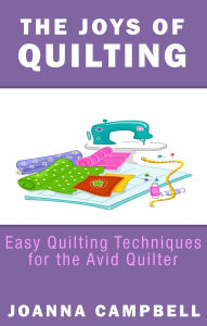 Title: The Joys of Quilting : Easy Quilting Techniques for the Avid Quilter, Author: Joanna Campbell